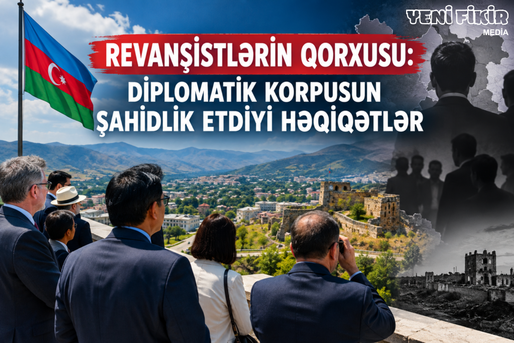 REVANŞİSTLƏRİN QORXUSU: DİPLOMATİK KORPUSUN ŞAHİDLİK ETDİYİ HƏQİQƏTLƏR
